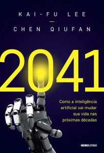 dica de livros 2041- Como a Inteligência Artificial vai mudar sua vida nas próximas décadas, Kai-fu Lee e Chen Qiufan